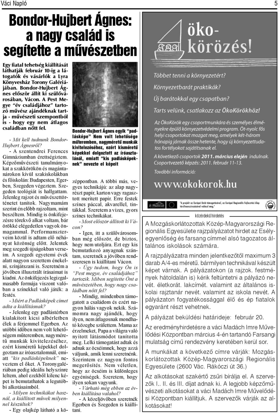 - Mit kll tudnunk BondorHujbrt Ágnről? - A zntndri Frnc Gimnáziumban érttégiztm. Képzőművézti tanulmányokat a zakkörökön é magántanárokon kívül zakikolákban é főikolán: Budaptn, Egrbn, Szgdn végztm.