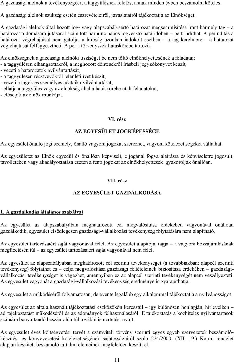 A perindítás a határozat végrehajtását nem gátolja, a bíróság azonban indokolt esetben a tag kérelmére a határozat végrehajtását felfüggesztheti. A per a törvényszék hatáskörébe tartozik.