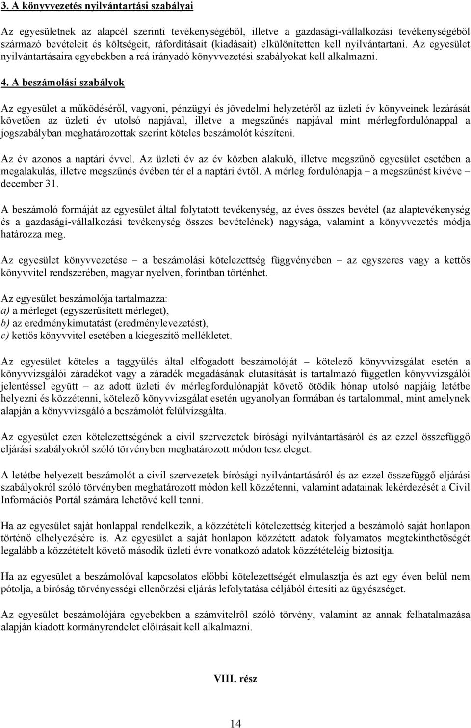 A beszámolási szabályok Az egyesület a működéséről, vagyoni, pénzügyi és jövedelmi helyzetéről az üzleti év könyveinek lezárását követően az üzleti év utolsó napjával, illetve a megszűnés napjával