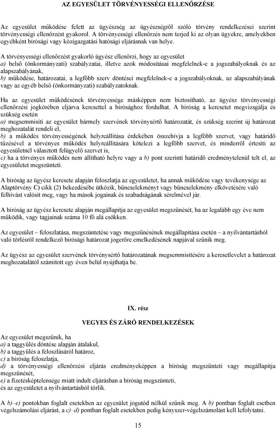 A törvényességi ellenőrzést gyakorló ügyész ellenőrzi, hogy az egyesület a) belső (önkormányzati) szabályzatai, illetve azok módosításai megfelelnek-e a jogszabályoknak és az alapszabályának, b)