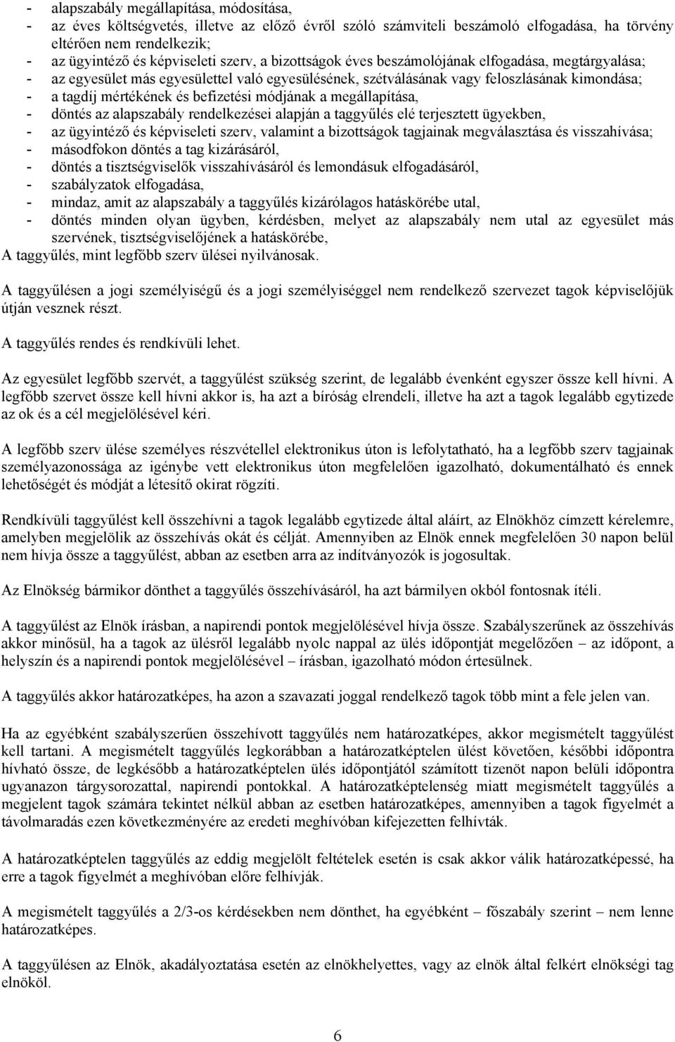 módjának a megállapítása, - döntés az alapszabály rendelkezései alapján a taggyűlés elé terjesztett ügyekben, - az ügyintéző és képviseleti szerv, valamint a bizottságok tagjainak megválasztása és