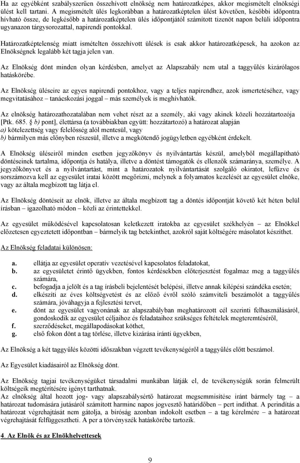 ugyanazon tárgysorozattal, napirendi pontokkal. Határozatképtelenség miatt ismételten összehívott ülések is csak akkor határozatképesek, ha azokon az Elnökségnek legalább két tagja jelen van.