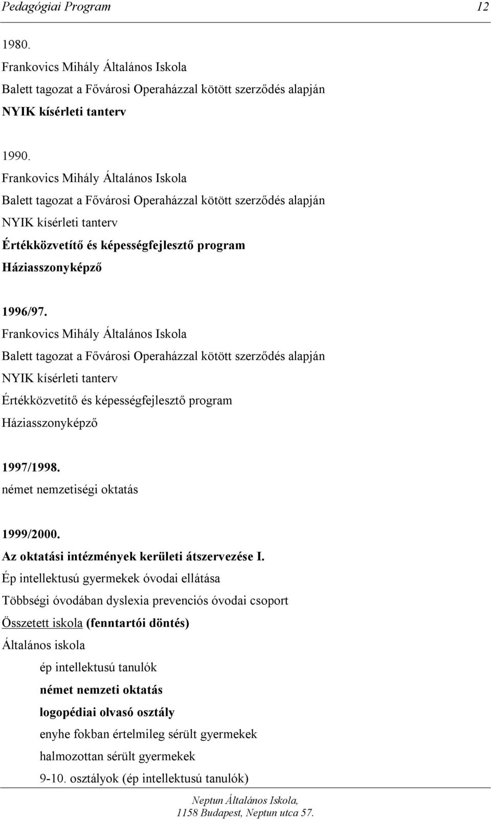 Frankovics Mihály Általános Iskola Balett tagozat a Fővárosi Operaházzal kötött szerződés alapján NYIK kísérleti tanterv Értékközvetítő és képességfejlesztő program Háziasszonyképző 1997/1998.