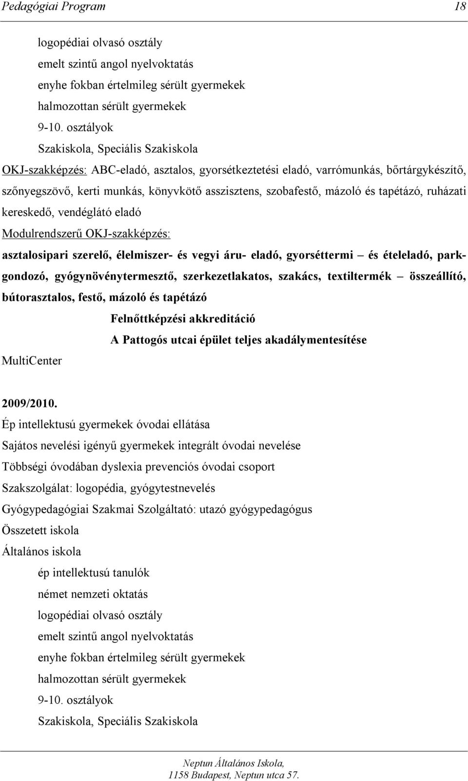 mázoló és tapétázó, ruházati kereskedő, vendéglátó eladó Modulrendszerű OKJ-szakképzés: asztalosipari szerelő, élelmiszer- és vegyi áru- eladó, gyorséttermi és ételeladó, parkgondozó,