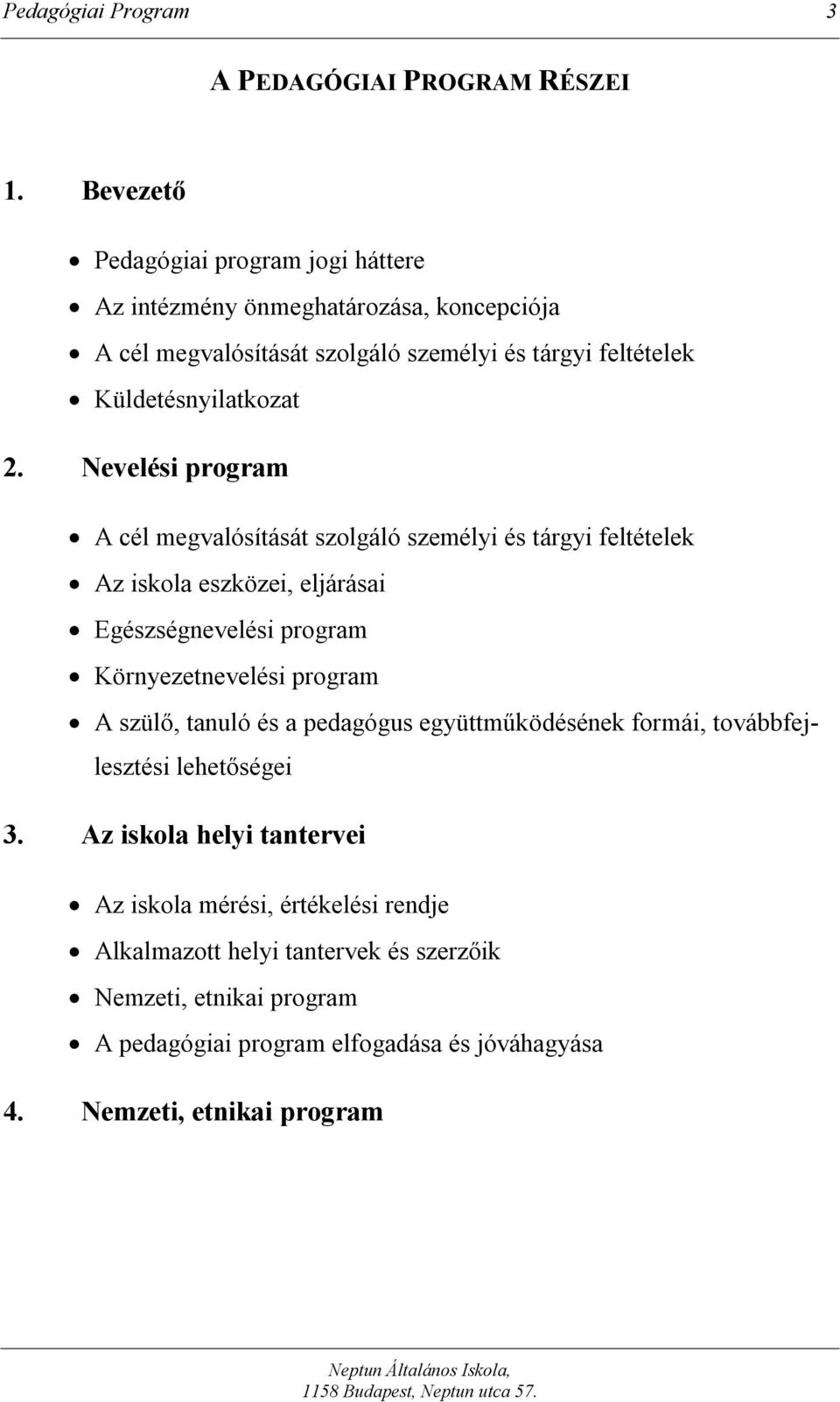 Nevelési program A cél megvalósítását szolgáló személyi és tárgyi feltételek Az iskola eszközei, eljárásai Egészségnevelési program Környezetnevelési program A szülő,