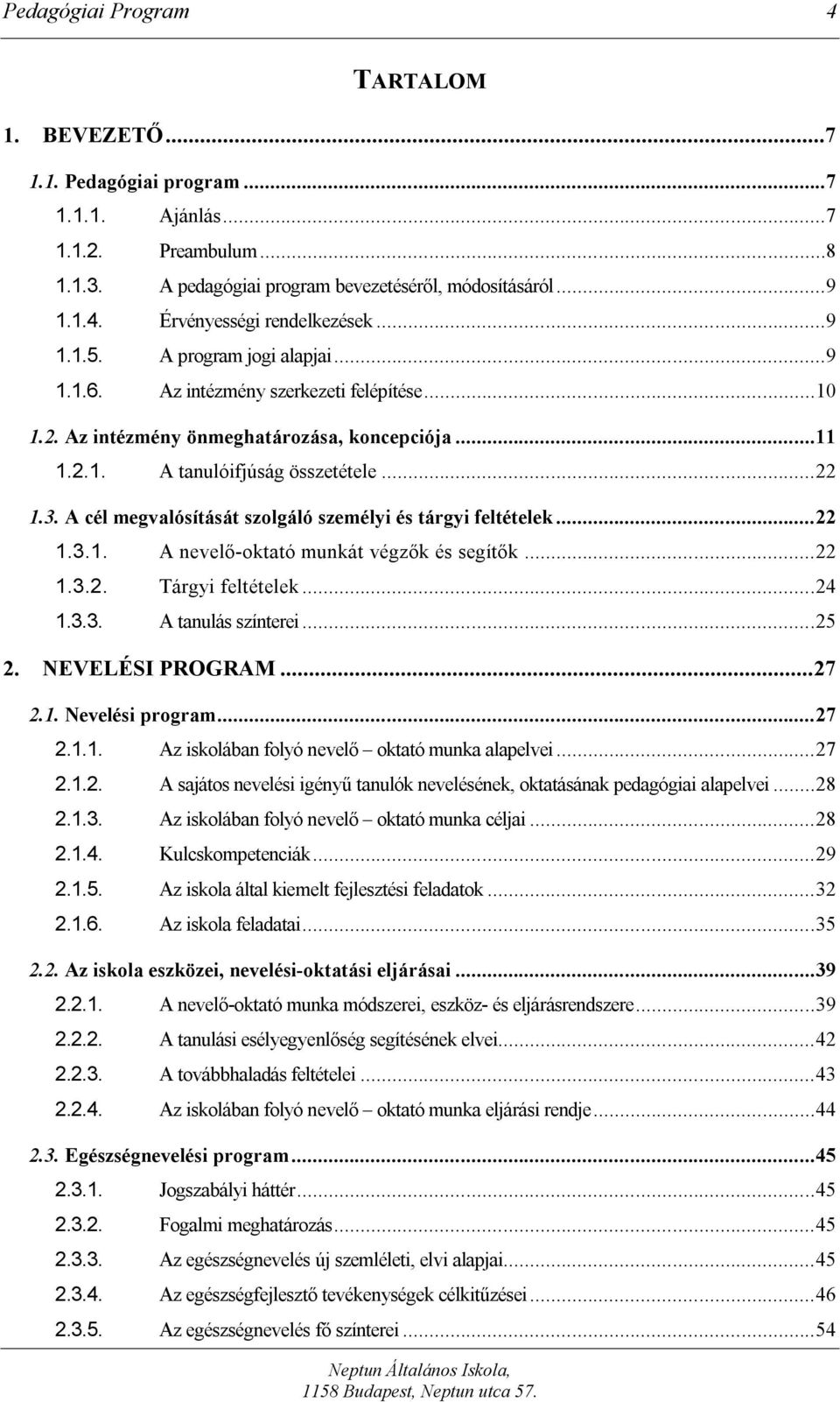 A cél megvalósítását szolgáló személyi és tárgyi feltételek...22 1.3.1. A nevelő-oktató munkát végzők és segítők...22 1.3.2. Tárgyi feltételek...24 1.3.3. A tanulás színterei...25 2. NEVELÉSI PROGRAM.