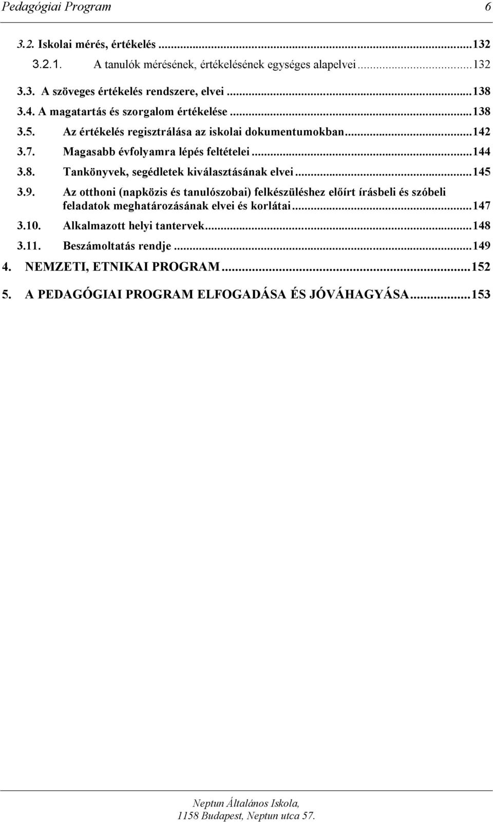 ..145 3.9. Az otthoni (napközis és tanulószobai) felkészüléshez előírt írásbeli és szóbeli feladatok meghatározásának elvei és korlátai...147 3.10.