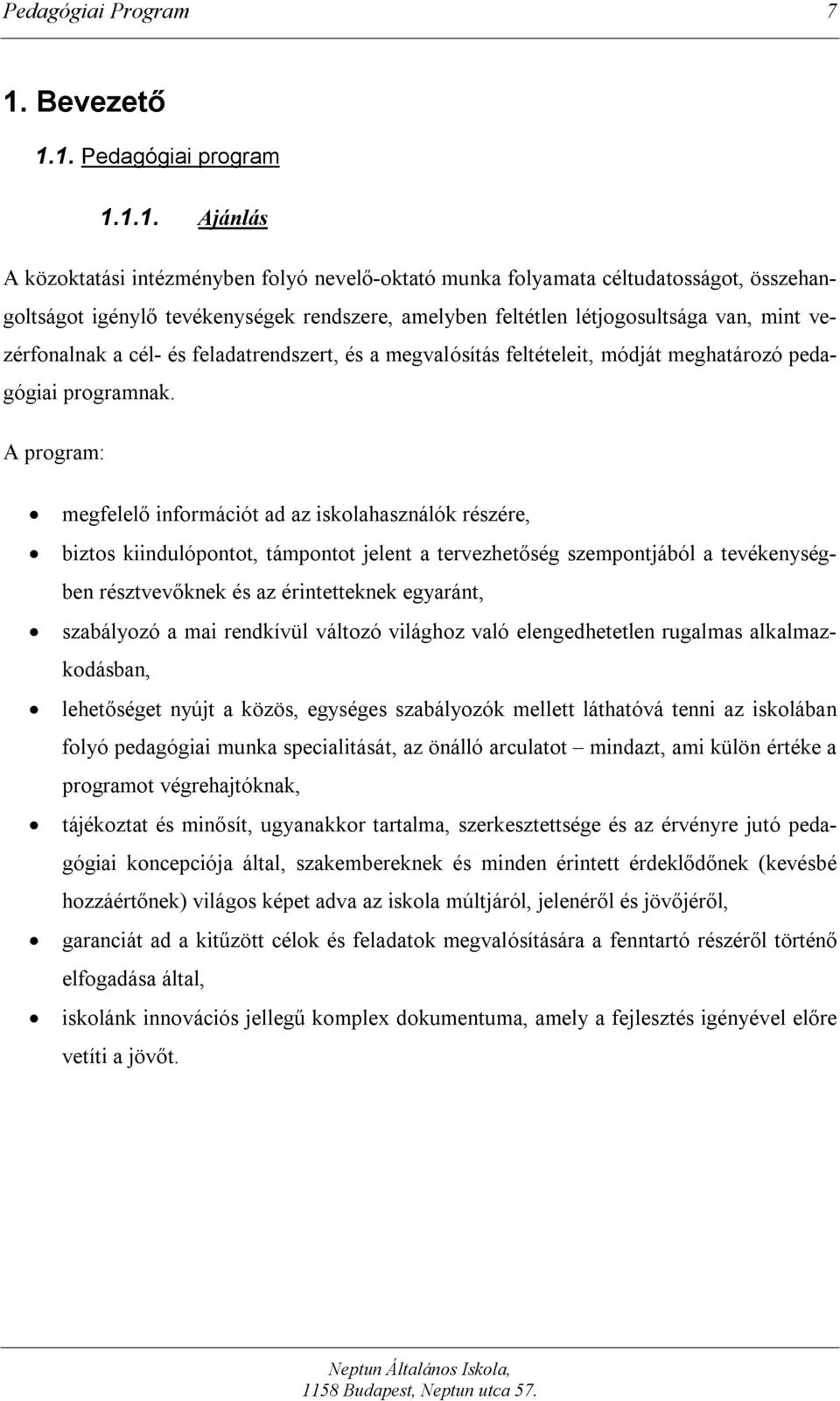 1. Pedagógiai program 1.1.1. Ajánlás A közoktatási intézményben folyó nevelő-oktató munka folyamata céltudatosságot, összehangoltságot igénylő tevékenységek rendszere, amelyben feltétlen