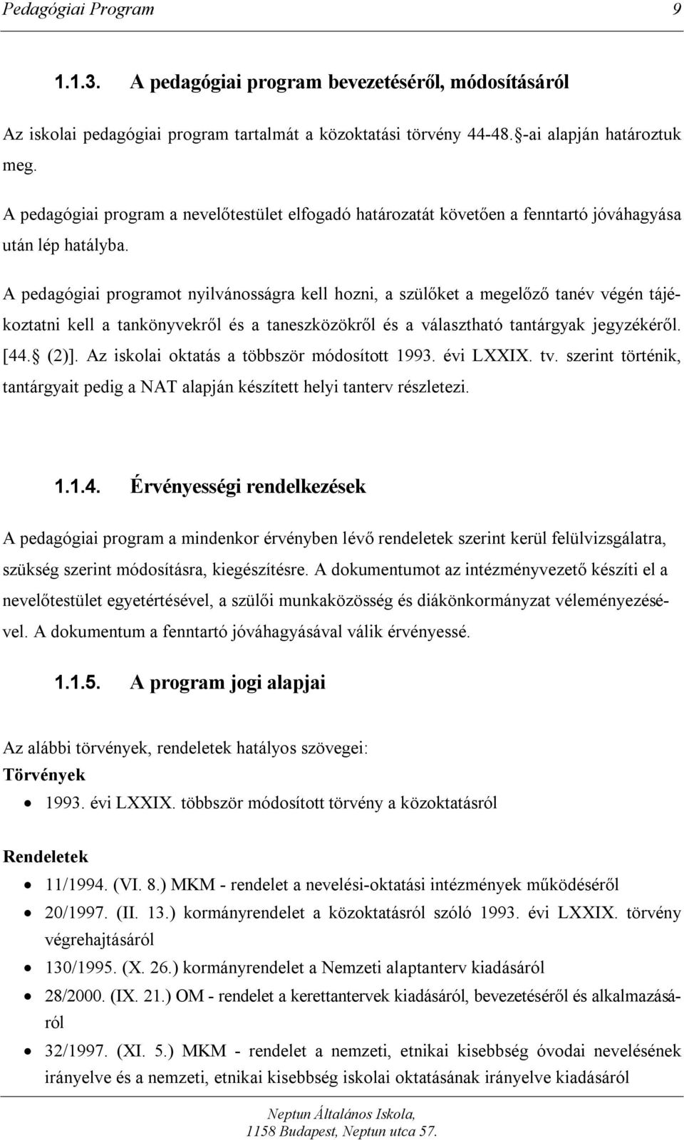 A pedagógiai programot nyilvánosságra kell hozni, a szülőket a megelőző tanév végén tájékoztatni kell a tankönyvekről és a taneszközökről és a választható tantárgyak jegyzékéről. [44. (2)].