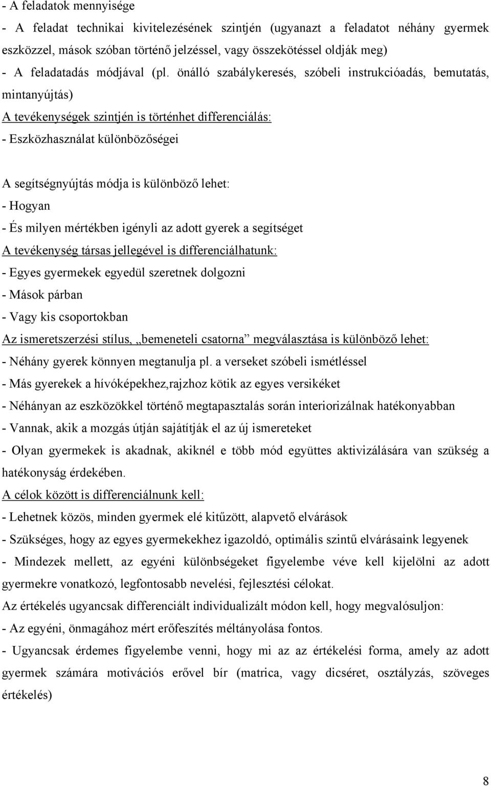 önálló szabálykeresés, szóbeli instrukcióadás, bemutatás, mintanyújtás) A tevékenységek szintjén is történhet differenciálás: - Eszközhasználat különbözőségei A segítségnyújtás módja is különböző