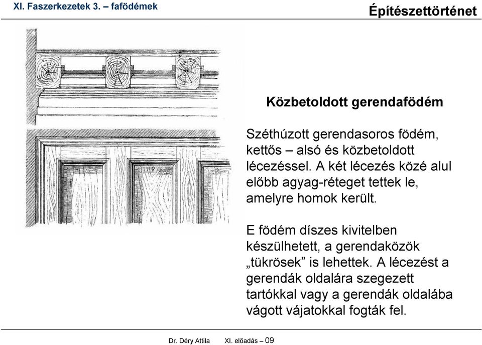 E födém díszes kivitelben készülhetett, a gerendaközök tükrösek is lehettek.