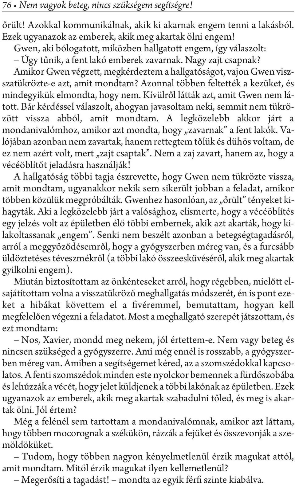 Amikor Gwen végzett, megkérdeztem a hallgatóságot, vajon Gwen viszszatükrözte-e azt, amit mondtam? Azonnal többen feltették a kezüket, és mindegyikük elmondta, hogy nem.