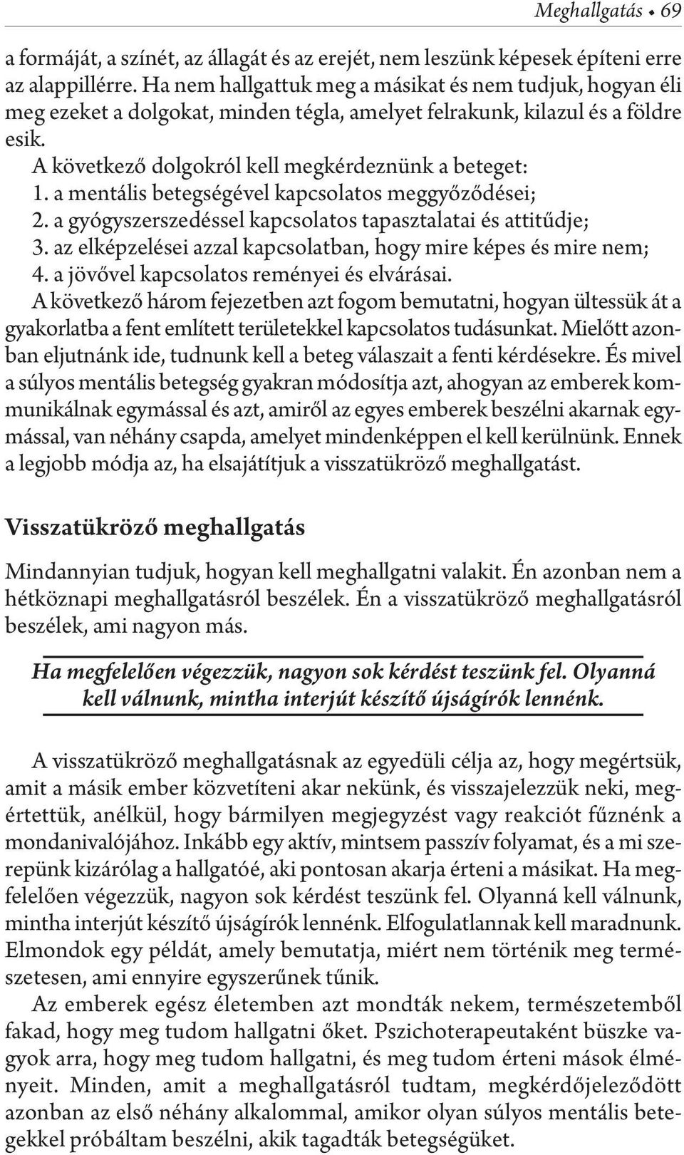 a mentális betegségével kapcsolatos meggyőződései; 2. a gyógyszerszedéssel kapcsolatos tapasztalatai és attitűdje; 3. az elképzelései azzal kapcsolatban, hogy mire képes és mire nem; 4.