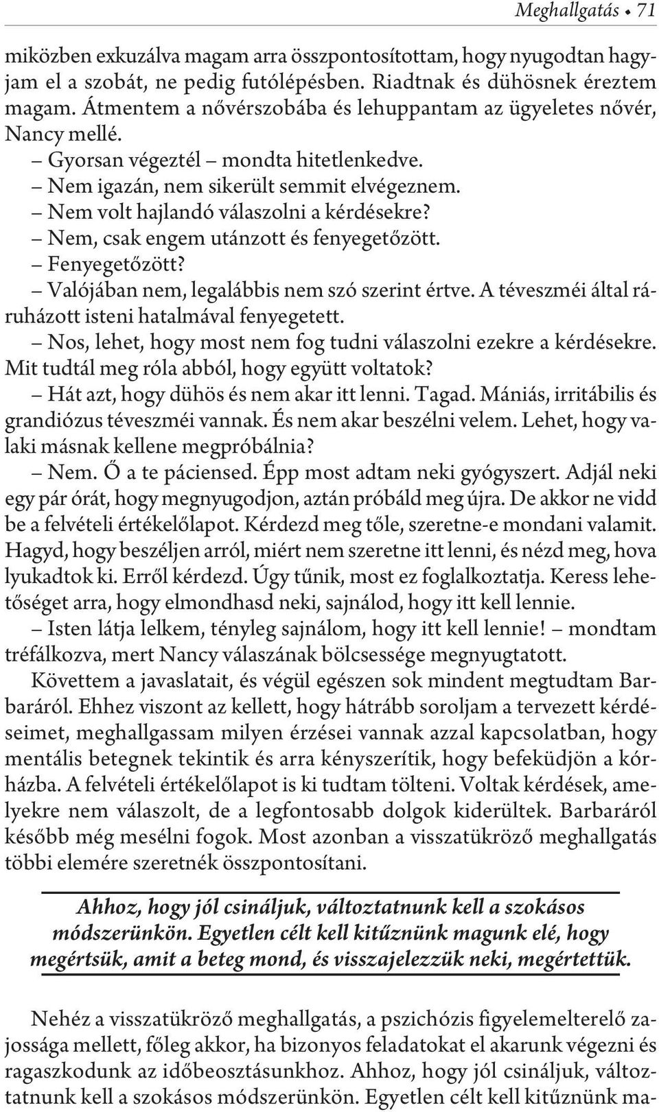 Nem, csak engem utánzott és fenyegetőzött. Fenyegetőzött? Valójában nem, legalábbis nem szó szerint értve. A téveszméi által ráruházott isteni hatalmával fenyegetett.