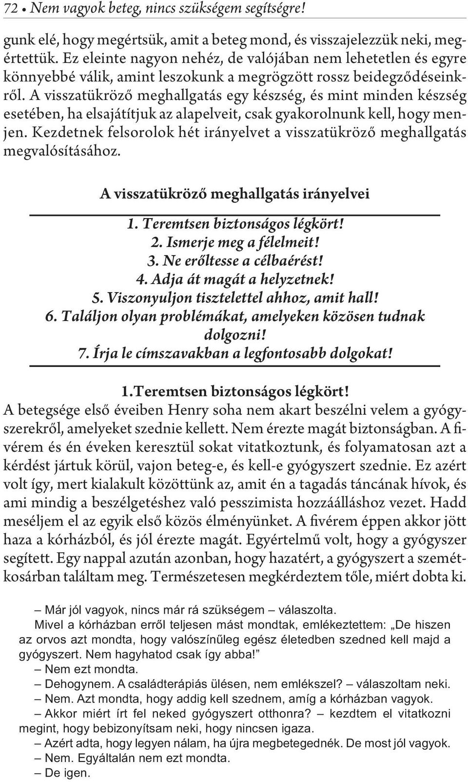 A visszatükröző meghallgatás egy készség, és mint minden készség esetében, ha elsajátítjuk az alapelveit, csak gyakorolnunk kell, hogy menjen.