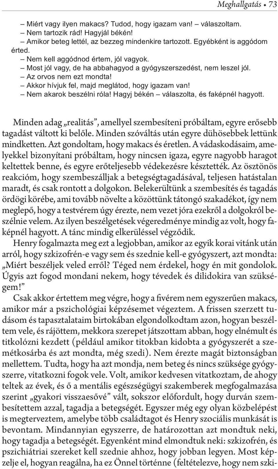 Nem akarok beszélni róla! Hagyj békén válaszolta, és faképnél hagyott. Minden adag realitás, amellyel szembesíteni próbáltam, egyre erősebb tagadást váltott ki belőle.