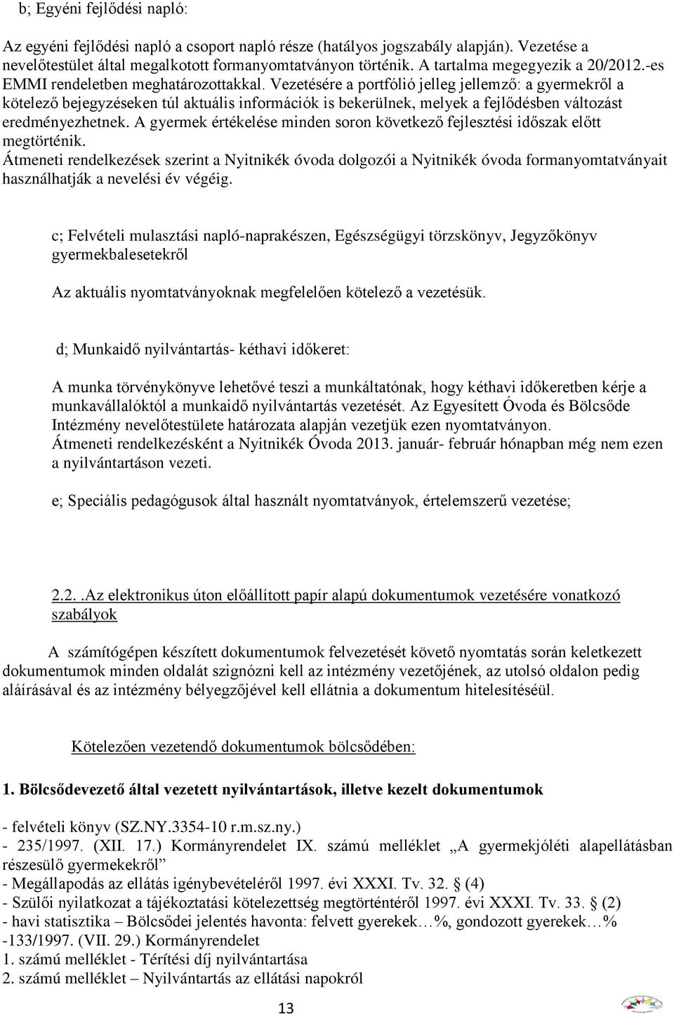 Vezetésére a portfólió jelleg jellemző: a gyermekről a kötelező bejegyzéseken túl aktuális információk is bekerülnek, melyek a fejlődésben változást eredményezhetnek.