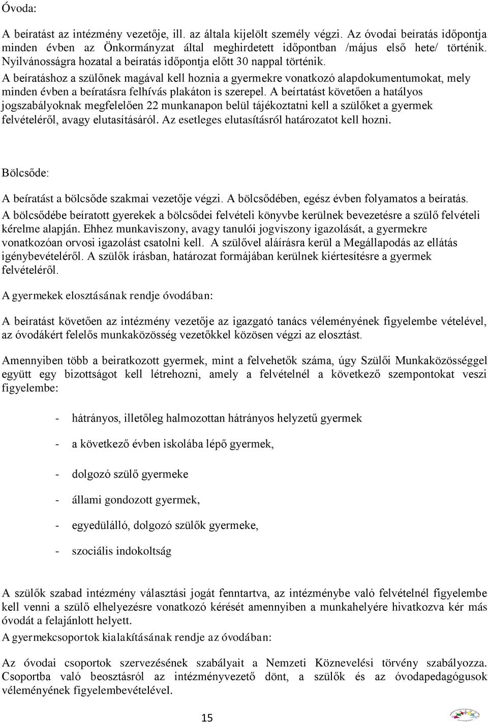 A beíratáshoz a szülőnek magával kell hoznia a gyermekre vonatkozó alapdokumentumokat, mely minden évben a beíratásra felhívás plakáton is szerepel.