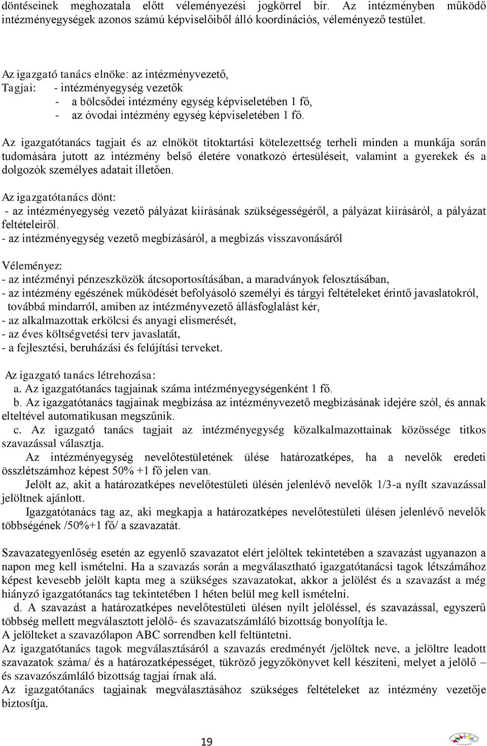 Az igazgatótanács tagjait és az elnököt titoktartási kötelezettség terheli minden a munkája során tudomására jutott az intézmény belső életére vonatkozó értesüléseit, valamint a gyerekek és a