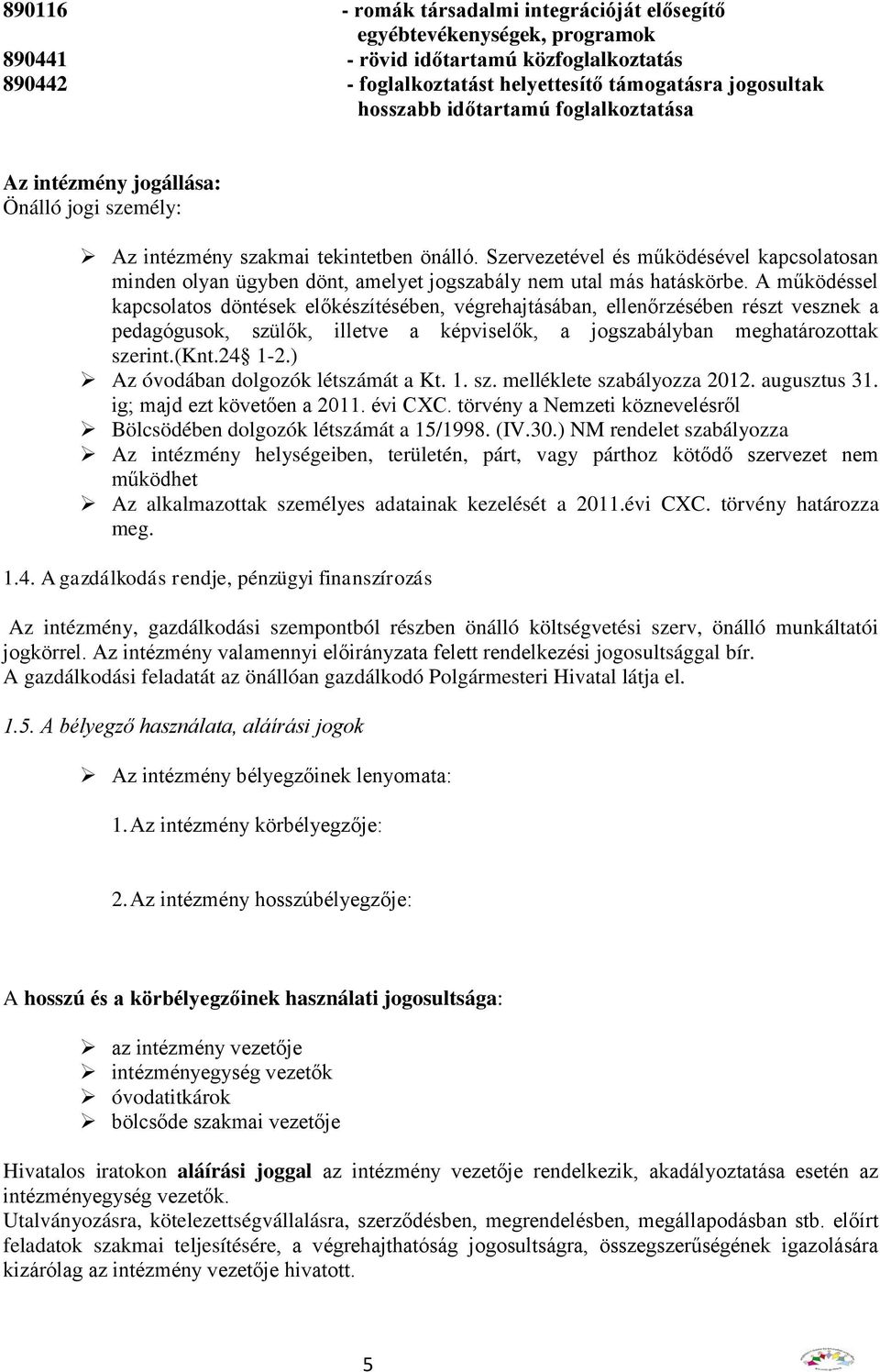 Szervezetével és működésével kapcsolatosan minden olyan ügyben dönt, amelyet jogszabály nem utal más hatáskörbe.