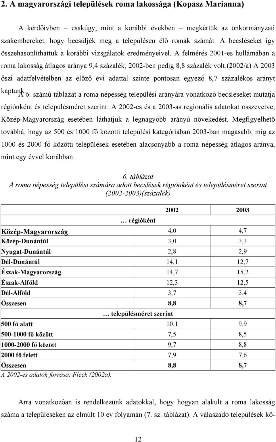 (2002/a) A 2003 őszi adatfelvételben az előző évi adattal szinte pontosan egyező 8,7 százalékos arányt kaptunk. A 6.