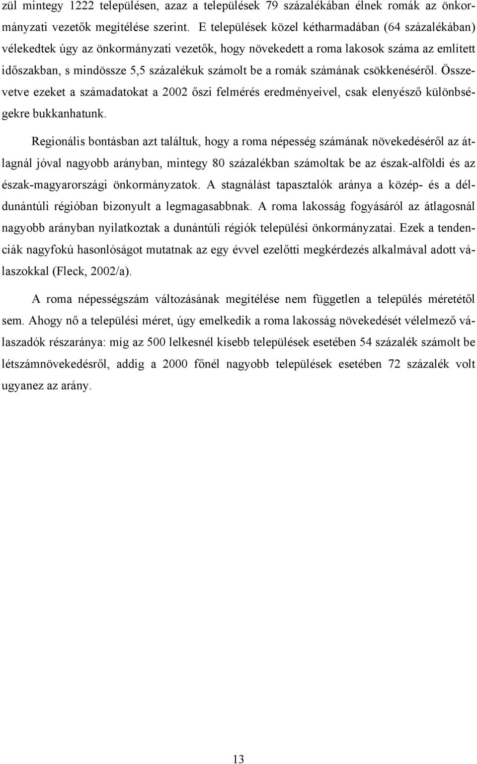 számának csökkenéséről. Összevetve ezeket a számadatokat a 2002 őszi felmérés eredményeivel, csak elenyésző különbségekre bukkanhatunk.