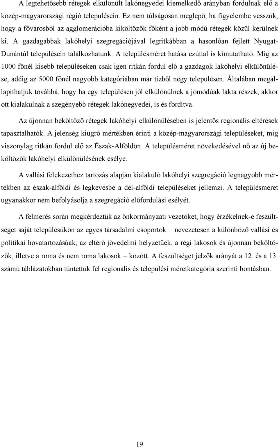 A gazdagabbak lakóhelyi szegregációjával legritkábban a hasonlóan fejlett Nyugat- Dunántúl településein találkozhatunk. A településméret hatása ezúttal is kimutatható.