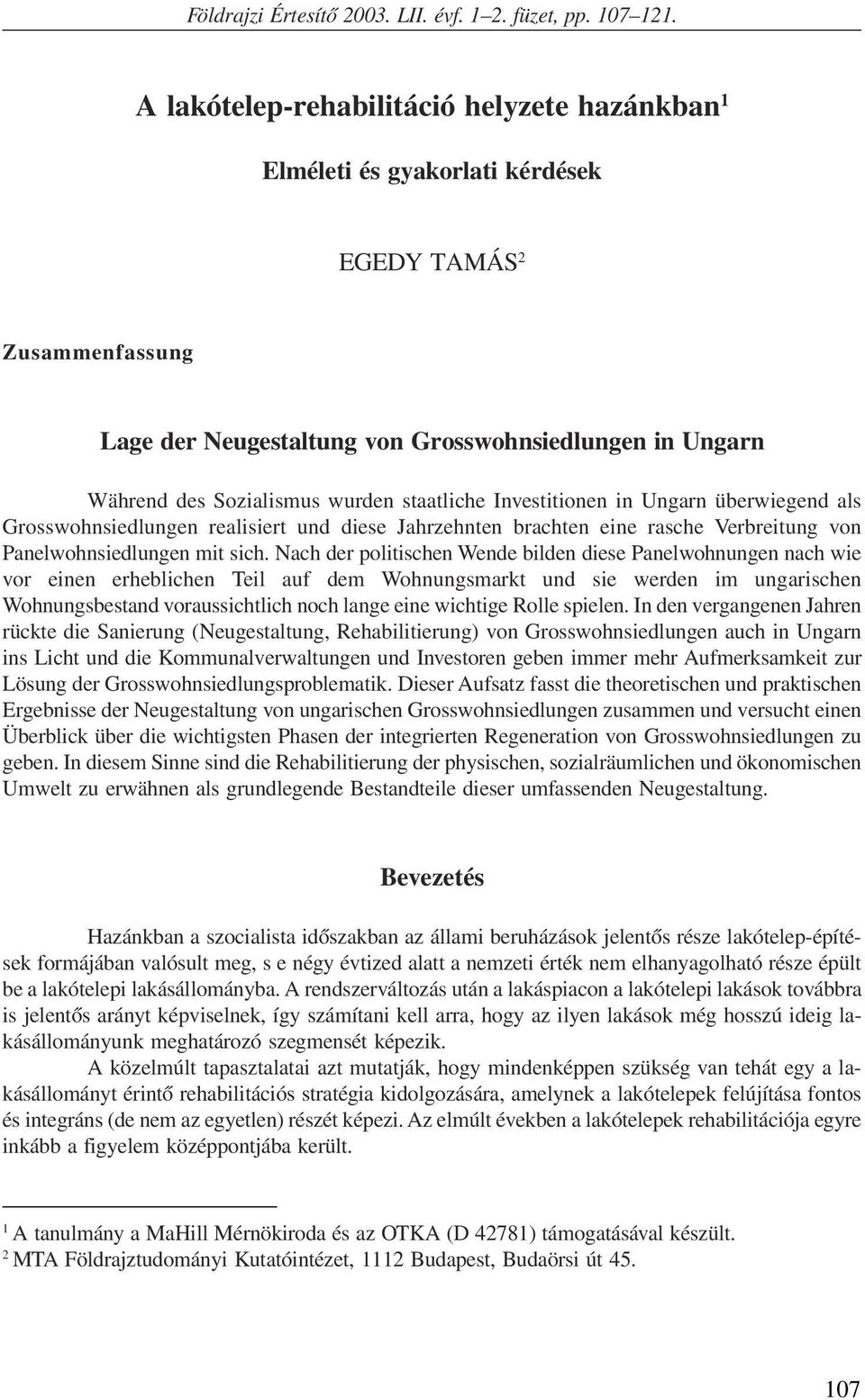 staatliche Investitionen in Ungarn überwiegend als Grosswohnsiedlungen realisiert und diese Jahrzehnten brachten eine rasche Verbreitung von Panelwohnsiedlungen mit sich.