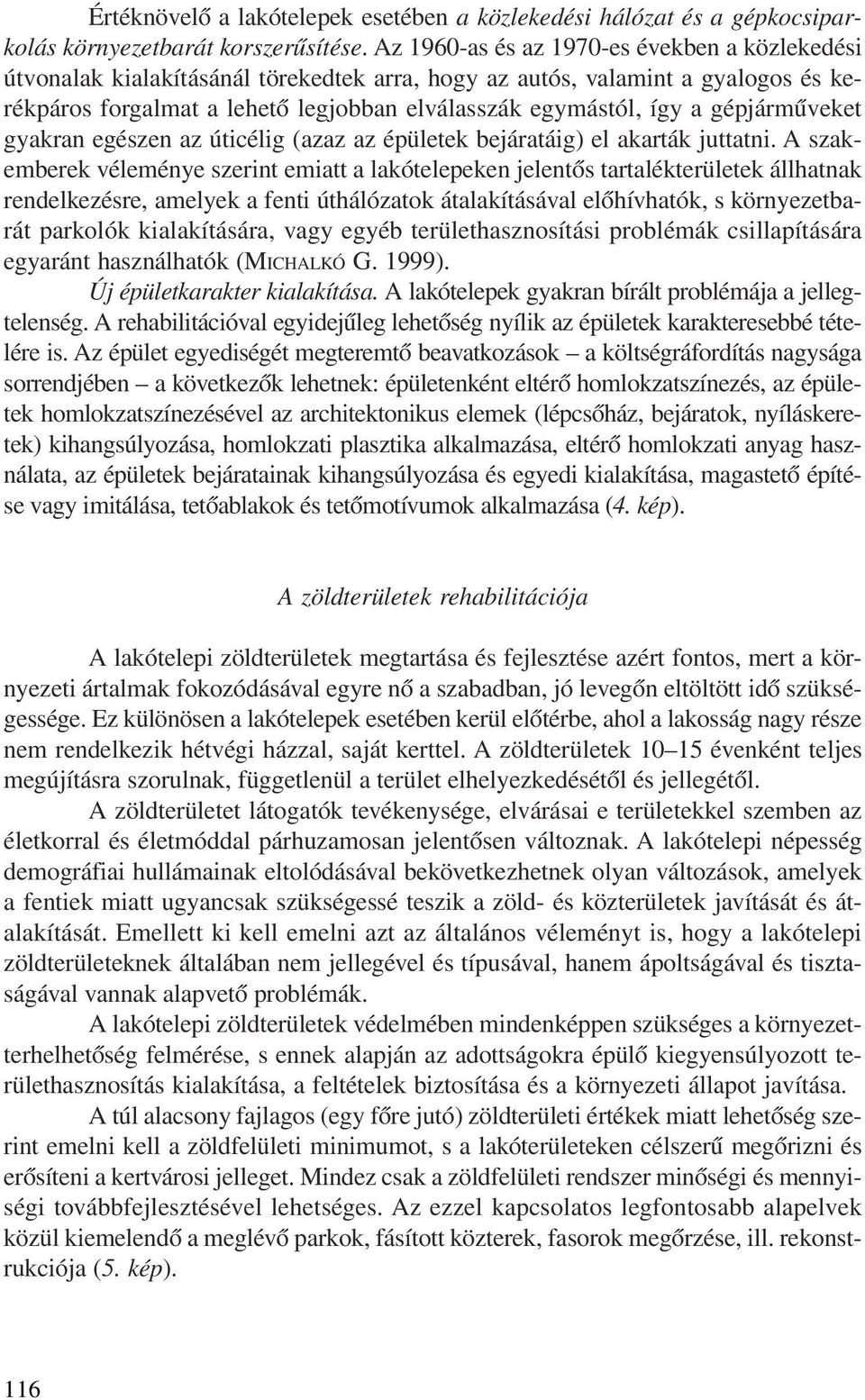 gépjármûveket gyakran egészen az úticélig (azaz az épületek bejáratáig) el akarták juttatni.