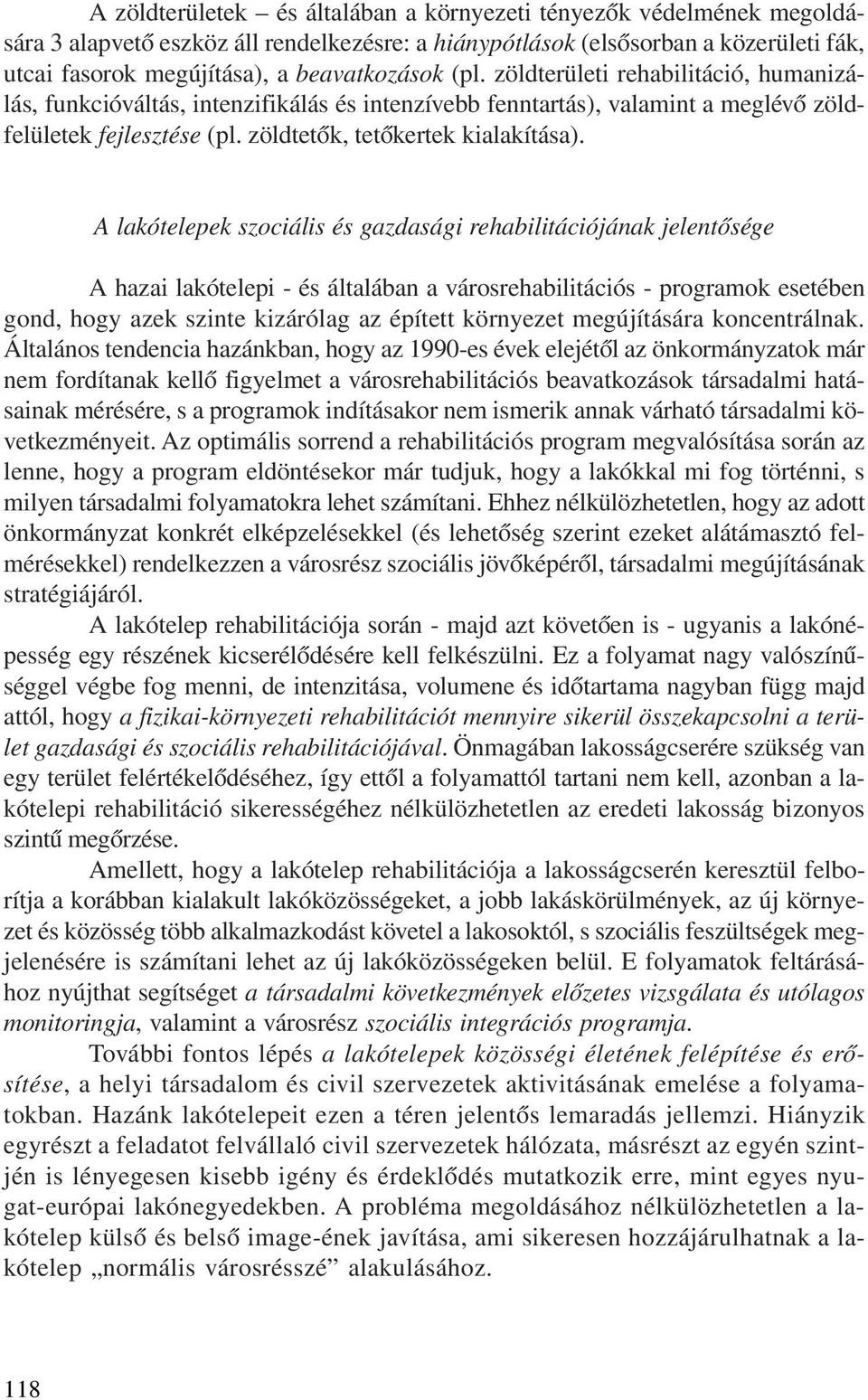 A lakótelepek szociális és gazdasági rehabilitációjának jelentõsége A hazai lakótelepi - és általában a városrehabilitációs - programok esetében gond, hogy azek szinte kizárólag az épített környezet