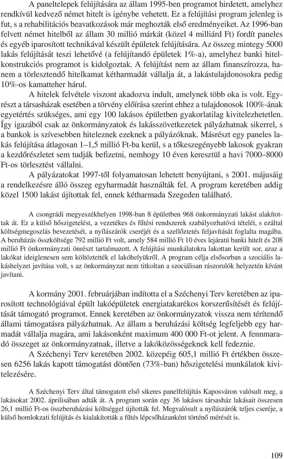 Az 1996-ban felvett német hitelbõl az állam 30 millió márkát (közel 4 milliárd Ft) fordít paneles és egyéb iparosított technikával készült épületek felújítására.