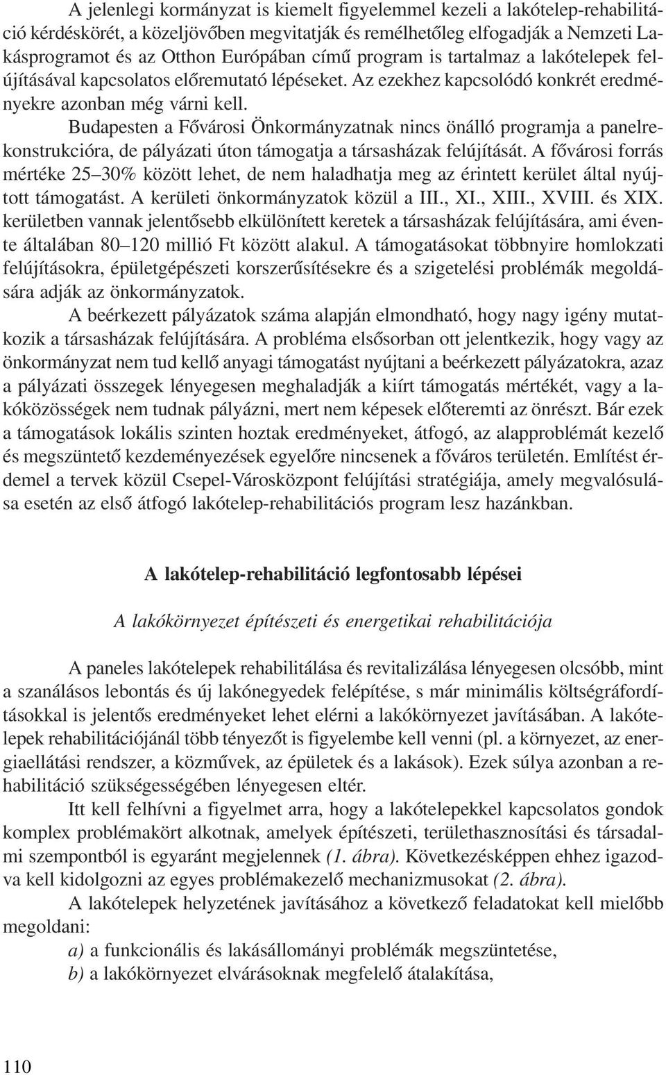 Budapesten a Fõvárosi Önkormányzatnak nincs önálló programja a panelrekonstrukcióra, de pályázati úton támogatja a társasházak felújítását.