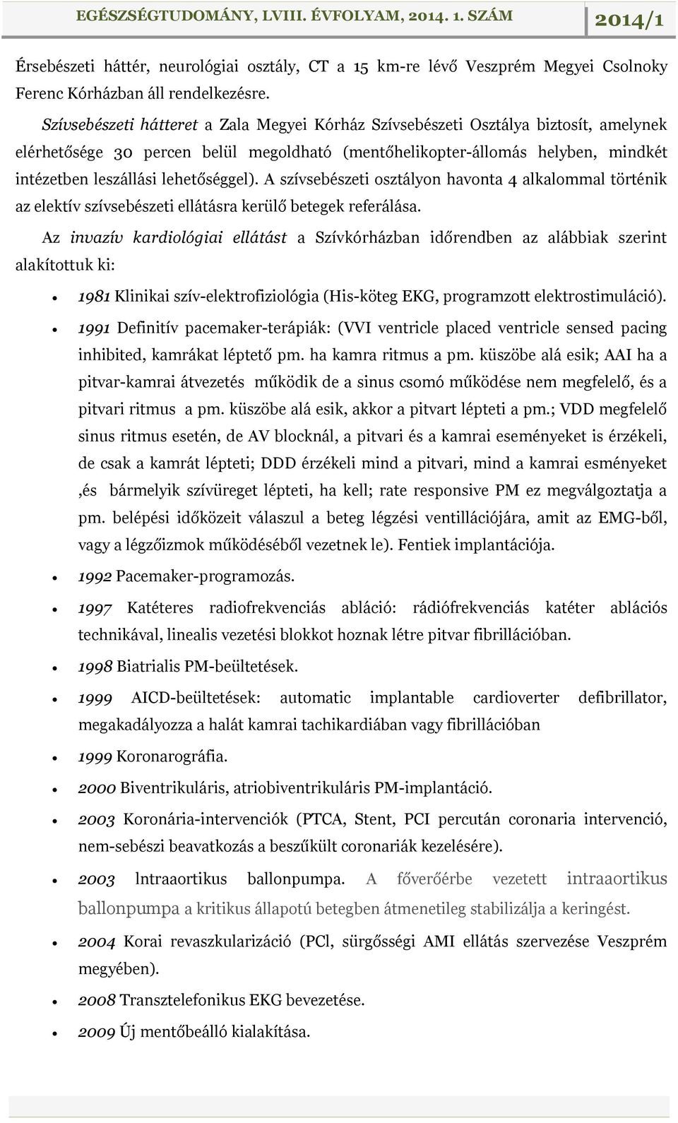 lehetőséggel). A szívsebészeti osztályon havonta 4 alkalommal történik az elektív szívsebészeti ellátásra kerülő betegek referálása.