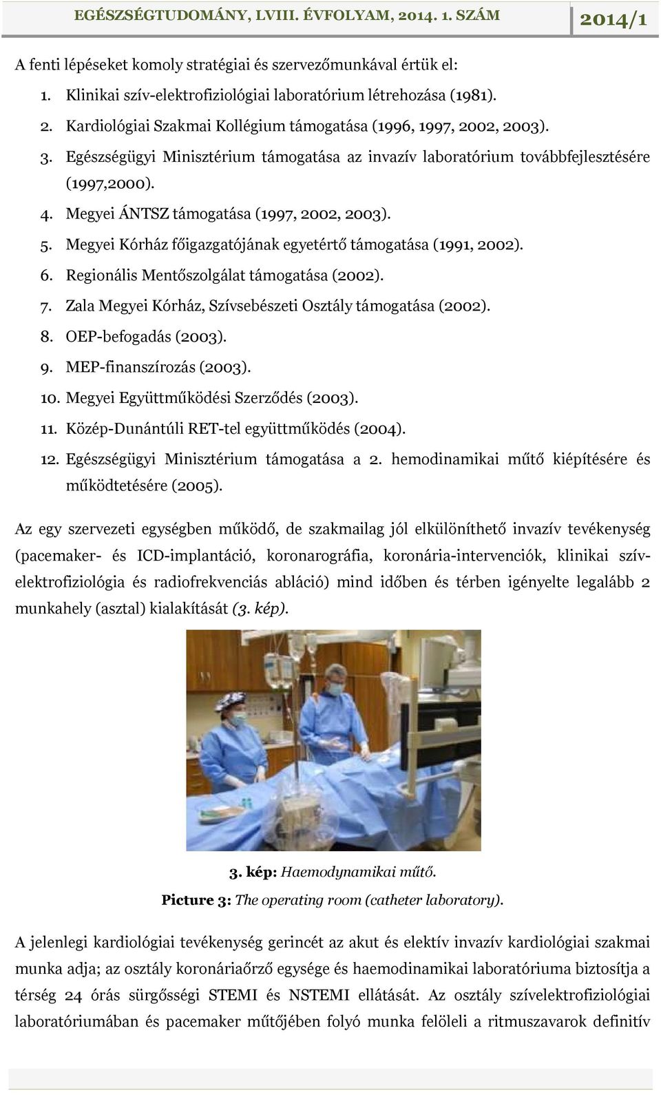 Megyei ÁNTSZ támogatása (1997, 2002, 2003). 5. Megyei Kórház főigazgatójának egyetértő támogatása (1991, 2002). 6. Regionális Mentőszolgálat támogatása (2002). 7.