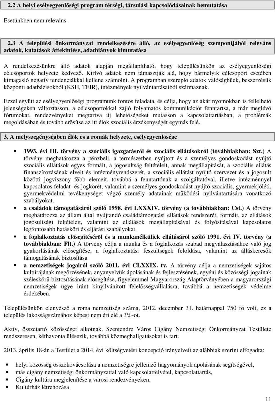 hogy településünkön az esélyegyenlőségi célcsoportok helyzete kedvező. Kirívó adatok nem támasztják alá, hogy bármelyik célcsoport esetében kimagasló negatív tendenciákkal kellene számolni.