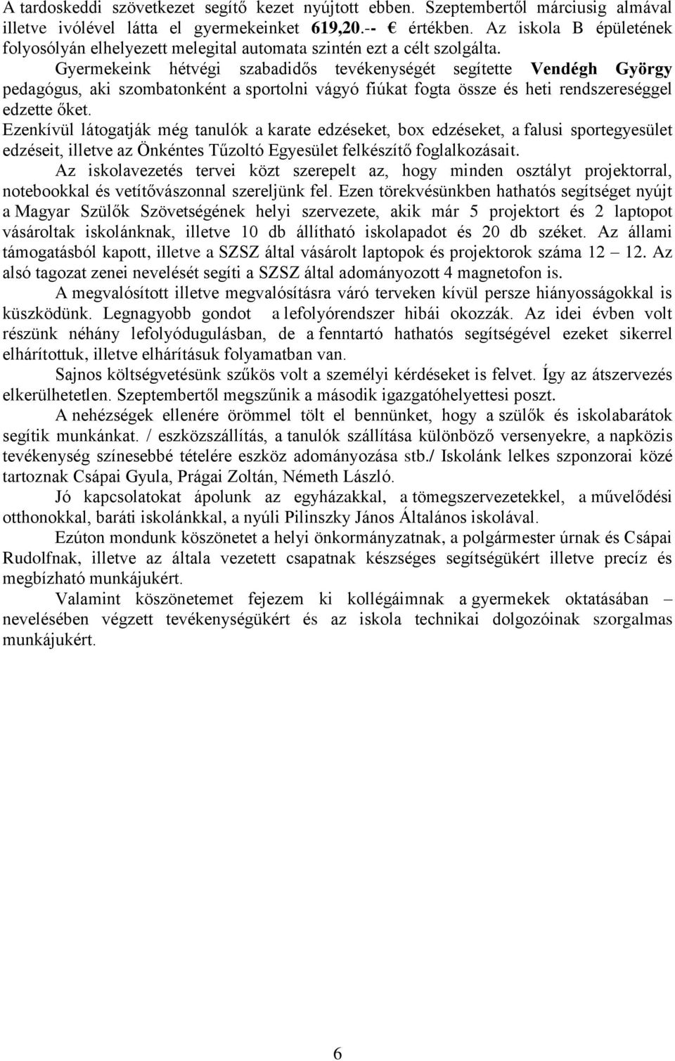 Gyermekeink hétvégi szabadidős tevékenységét segítette Vendégh György pedagógus, aki szombatonként a sportolni vágyó fiúkat fogta össze és heti rendszereséggel edzette őket.