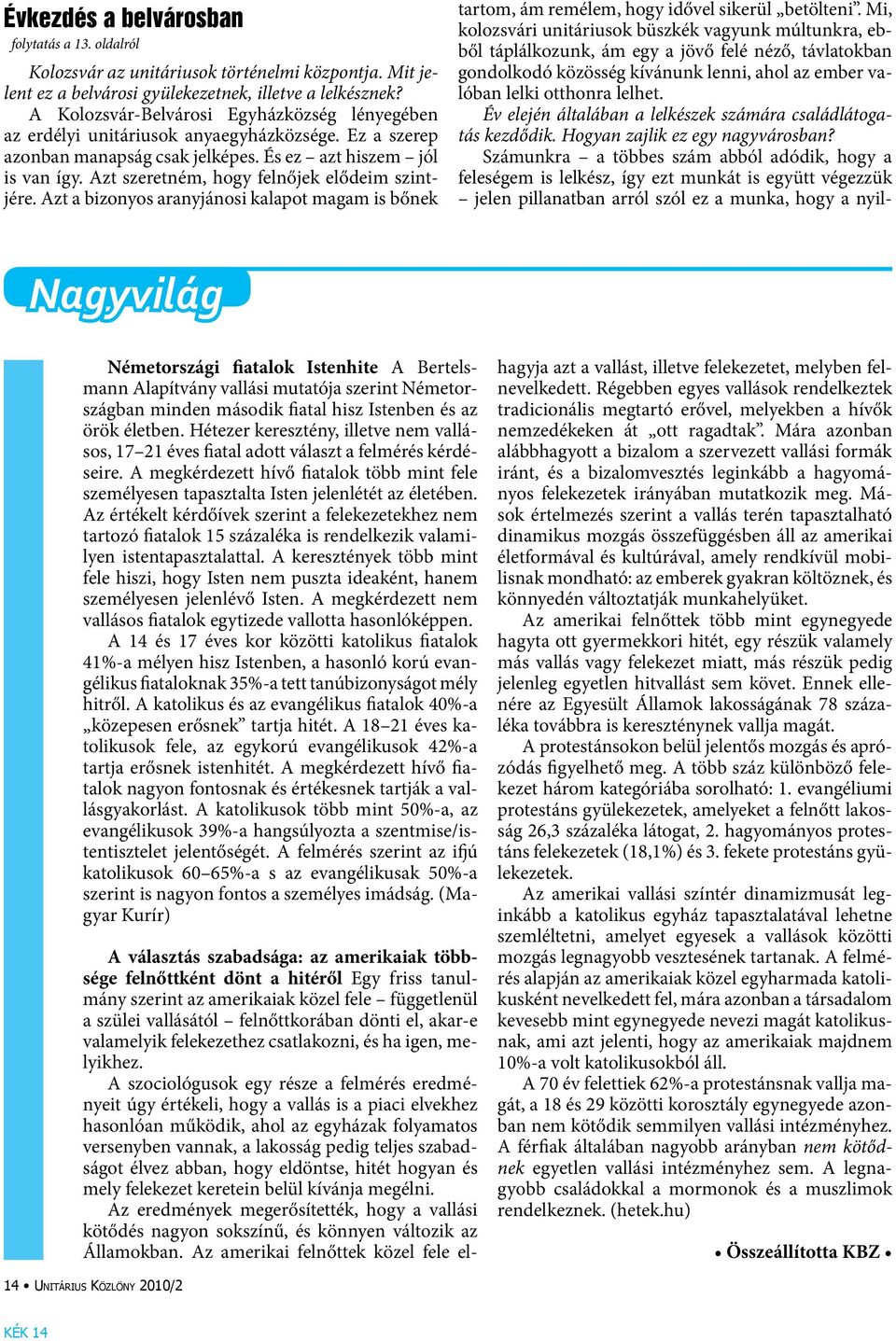 Azt szeretném, hogy felnőjek elődeim szintjére. Azt a bizonyos aranyjánosi kalapot magam is bőnek tartom, ám remélem, hogy idővel sikerül betölteni.