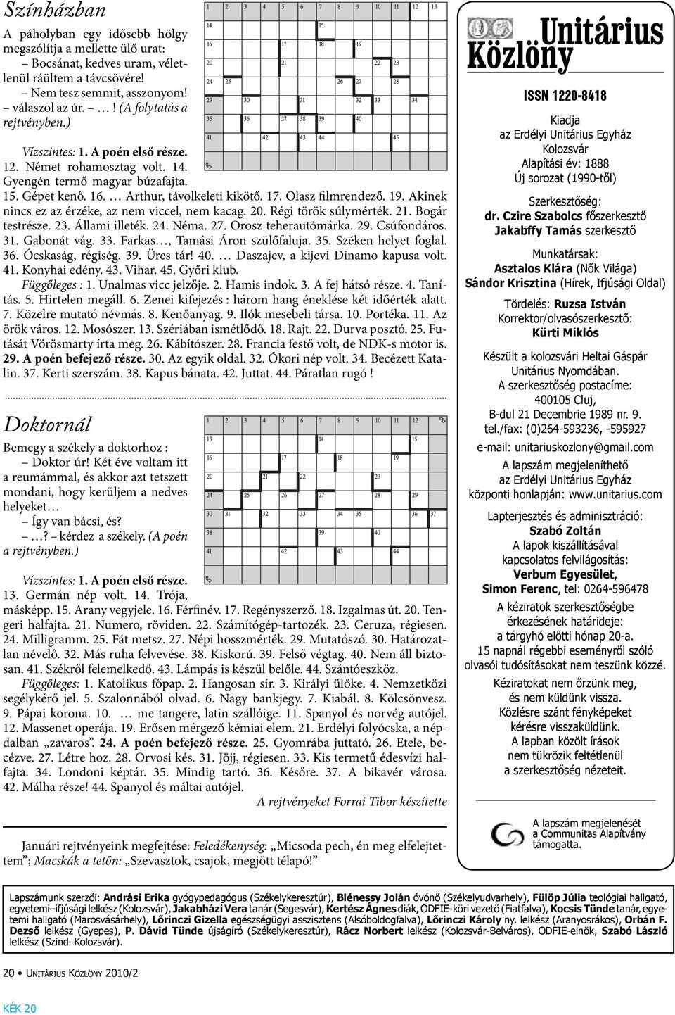 19. Akinek nincs ez az érzéke, az nem viccel, nem kacag. 20. Régi török súlymérték. 21. Bogár testrésze. 23. Állami illeték. 24. Néma. 27. Orosz teherautómárka. 29. Csúfondáros. 31. Gabonát vág. 33.