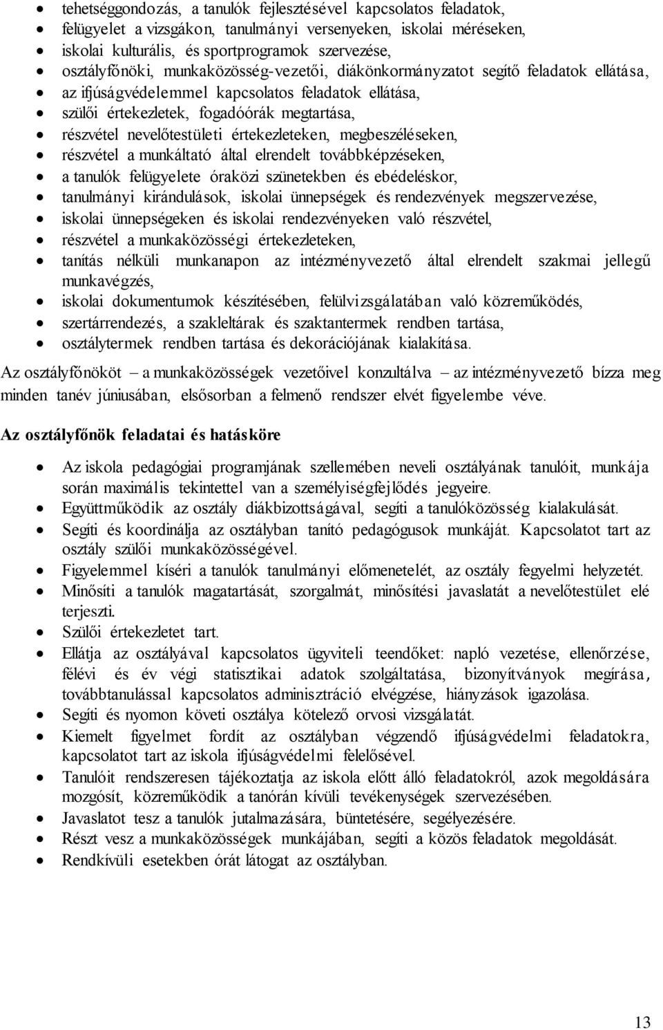 értekezleteken, megbeszéléseken, részvétel a munkáltató által elrendelt továbbképzéseken, a tanulók felügyelete óraközi szünetekben és ebédeléskor, tanulmányi kirándulások, iskolai ünnepségek és