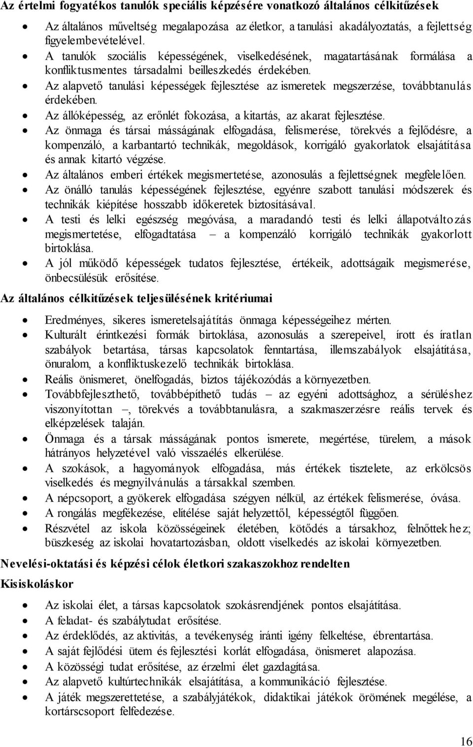 Az alapvető tanulási képességek fejlesztése az ismeretek megszerzése, továbbtanulás érdekében. Az állóképesség, az erőnlét fokozása, a kitartás, az akarat fejlesztése.