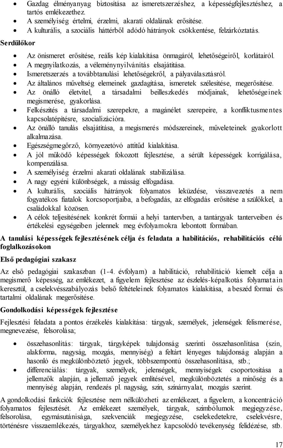 A megnyilatkozás, a véleménynyilvánítás elsajátítása. Ismeretszerzés a továbbtanulási lehetőségekről, a pályaválasztásról.