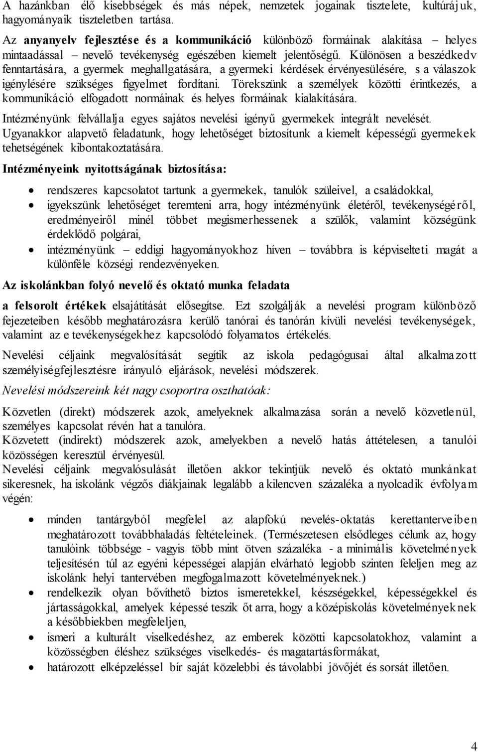 Különösen a beszédkedv fenntartására, a gyermek meghallgatására, a gyermeki kérdések érvényesülésére, s a válaszok igénylésére szükséges figyelmet fordítani.