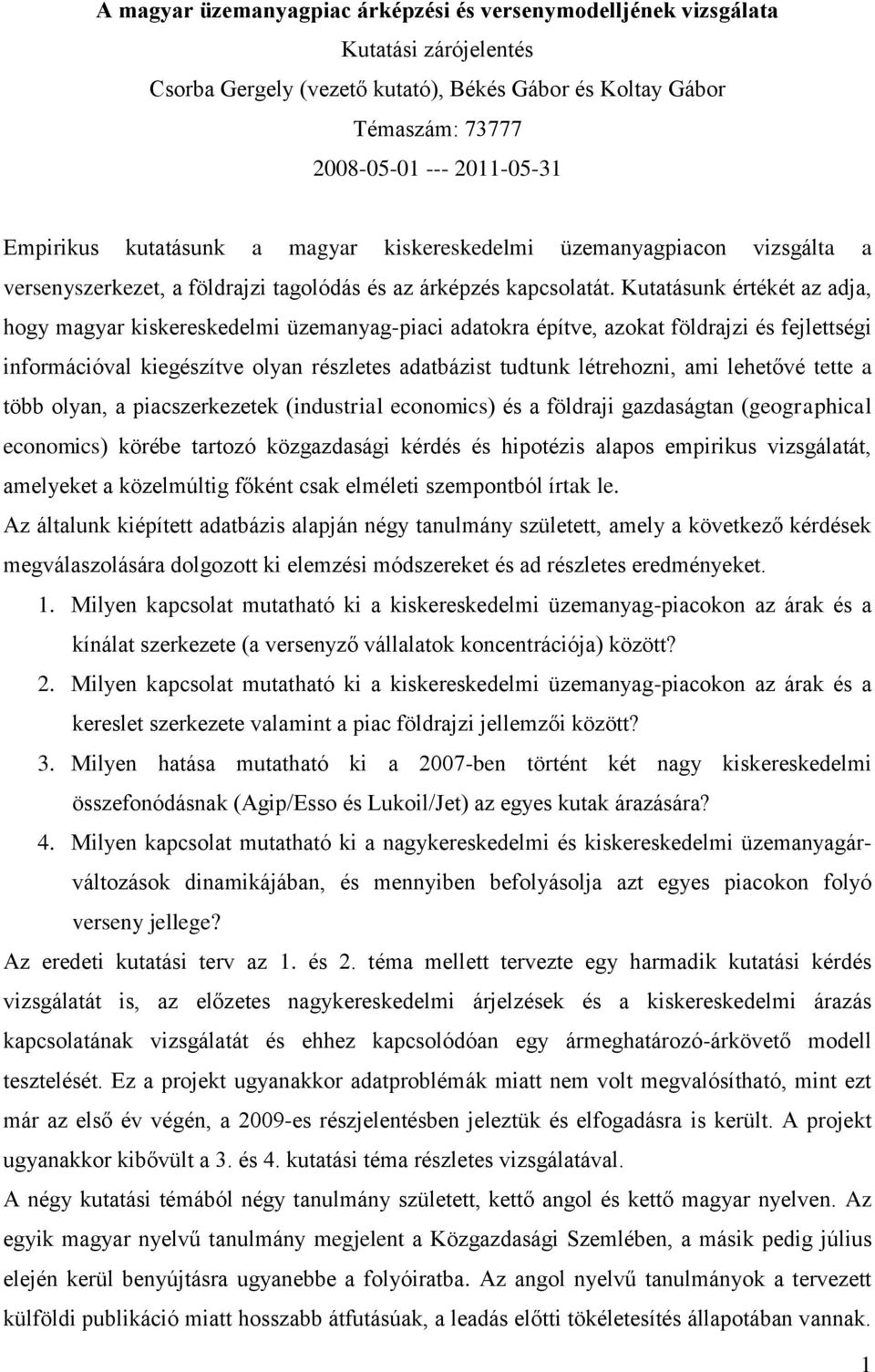 Kutatásunk értékét az adja, hogy magyar kiskereskedelmi üzemanyag-piaci adatokra építve, azokat földrajzi és fejlettségi információval kiegészítve olyan részletes adatbázist tudtunk létrehozni, ami