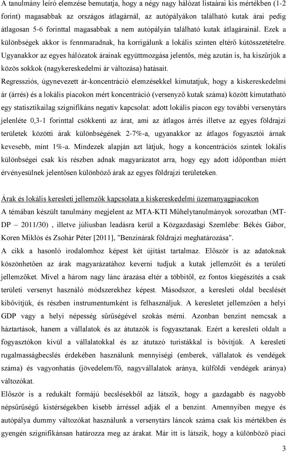 Ugyanakkor az egyes hálózatok árainak együttmozgása jelentős, még azután is, ha kiszűrjük a közös sokkok (nagykereskedelmi ár változása) hatásait.