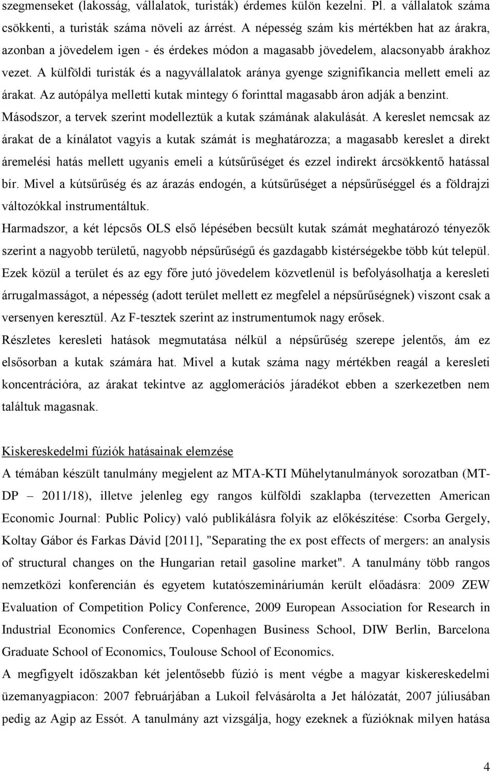 A külföldi turisták és a nagyvállalatok aránya gyenge szignifikancia mellett emeli az árakat. Az autópálya melletti kutak mintegy 6 forinttal magasabb áron adják a benzint.