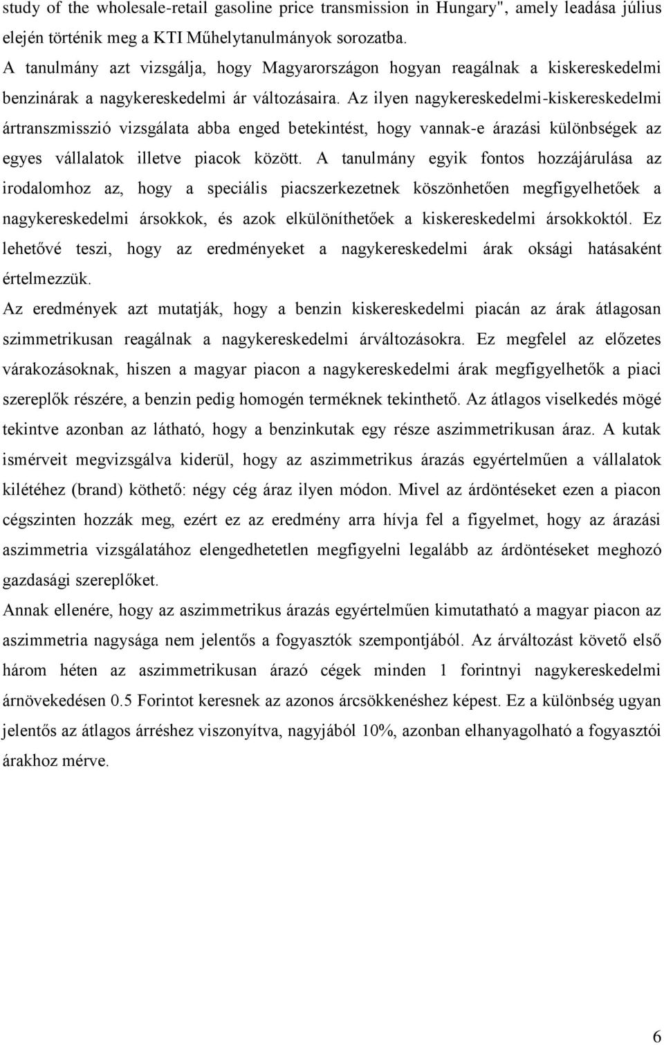 Az ilyen nagykereskedelmi-kiskereskedelmi ártranszmisszió vizsgálata abba enged betekintést, hogy vannak-e árazási különbségek az egyes vállalatok illetve piacok között.