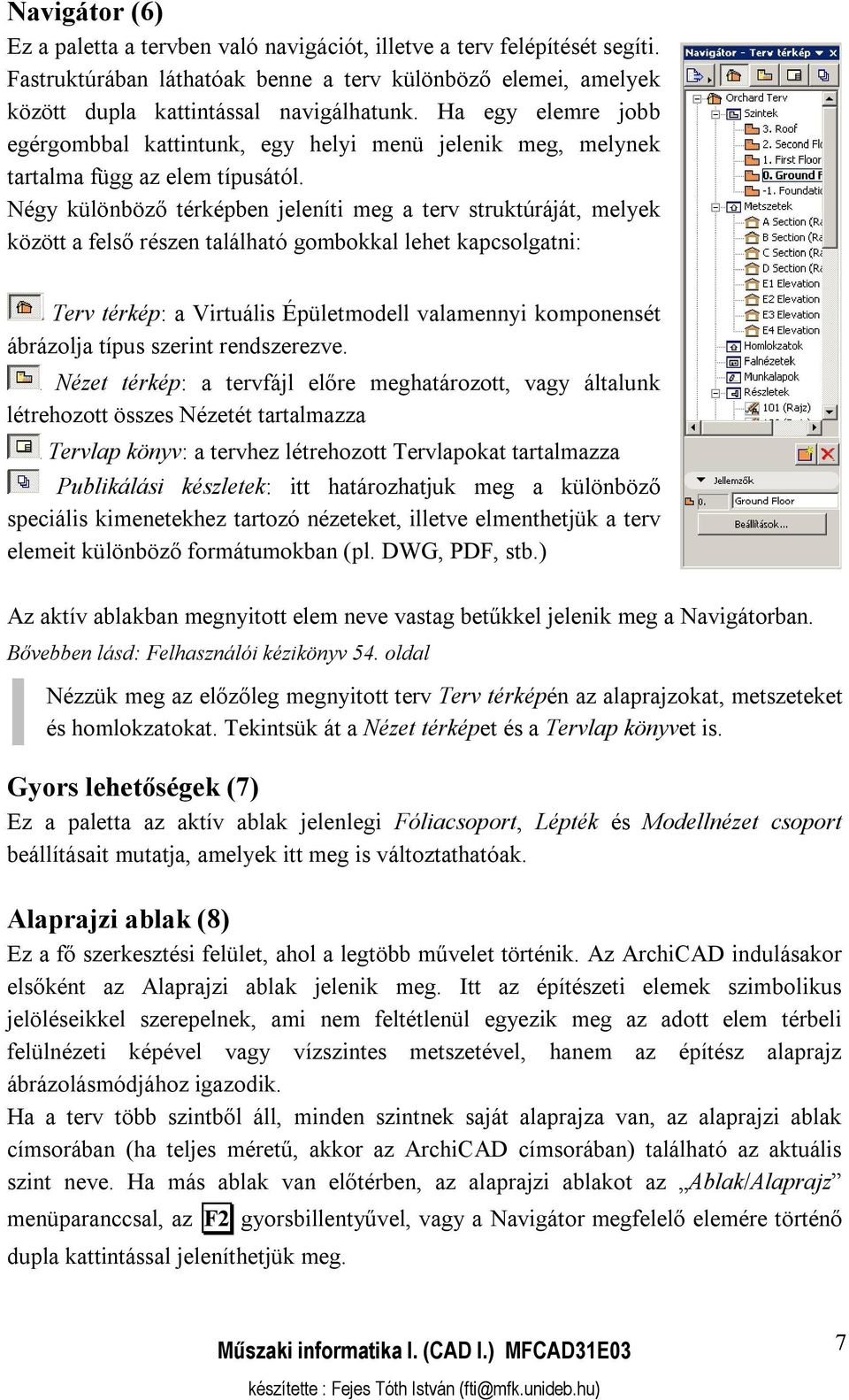 Négy különböző térképben jeleníti meg a terv struktúráját, melyek között a felső részen található gombokkal lehet kapcsolgatni: Terv térkép: a Virtuális Épületmodell valamennyi komponensét ábrázolja