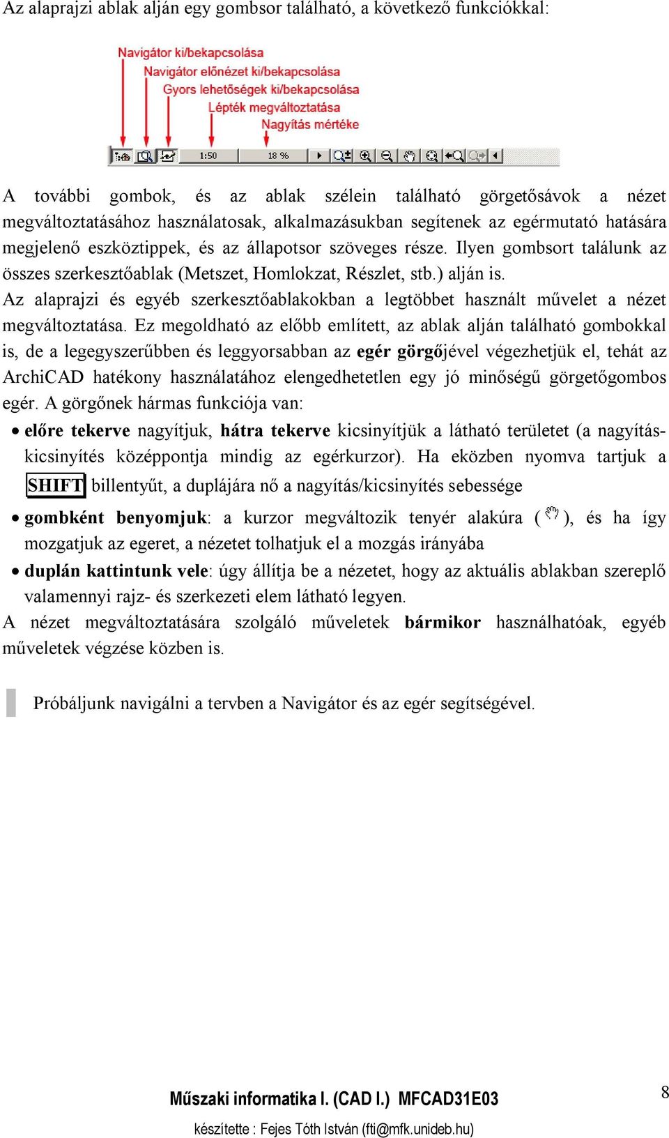 Az alaprajzi és egyéb szerkesztőablakokban a legtöbbet használt művelet a nézet megváltoztatása.