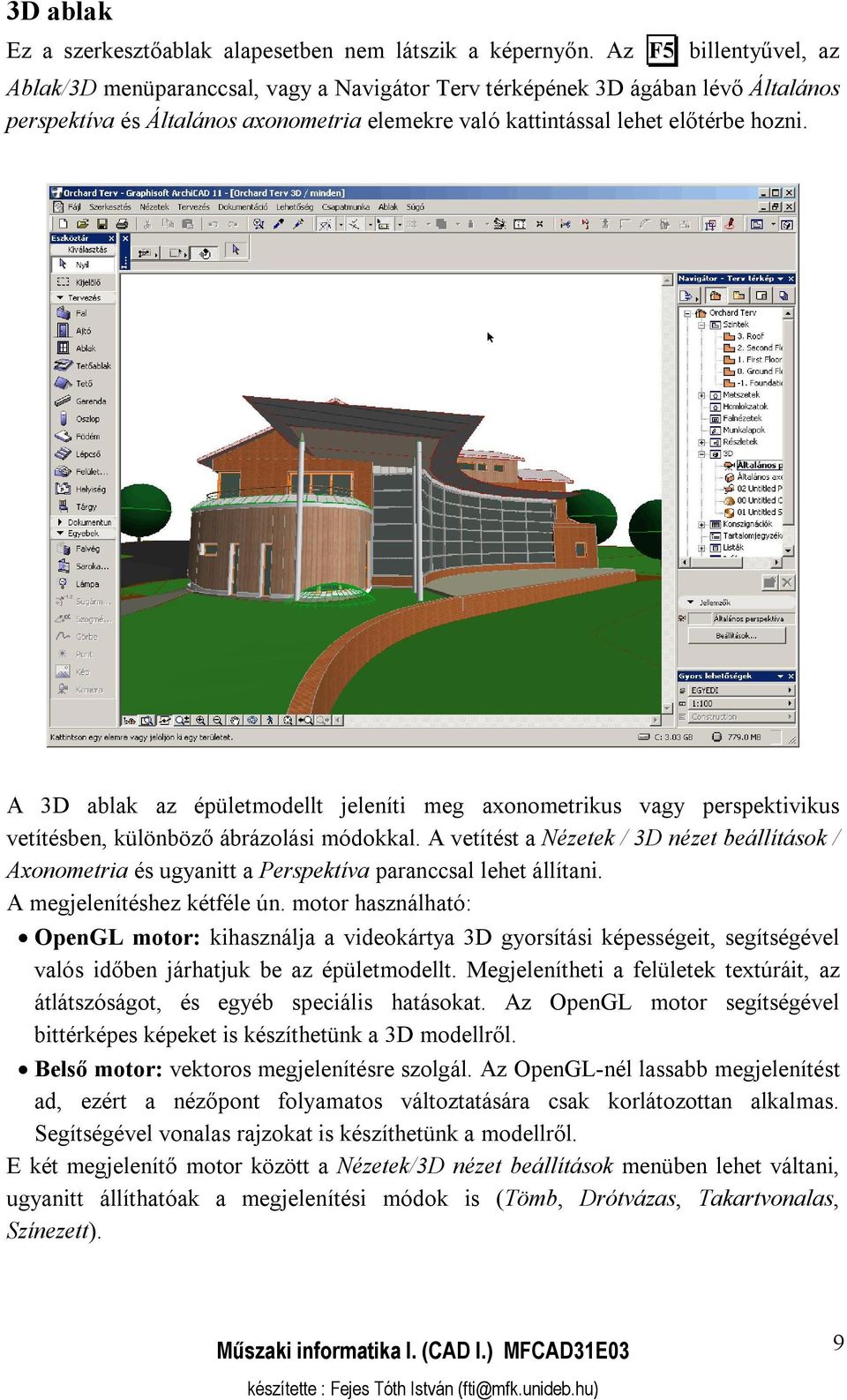 A 3D ablak az épületmodellt jeleníti meg axonometrikus vagy perspektivikus vetítésben, különböző ábrázolási módokkal.