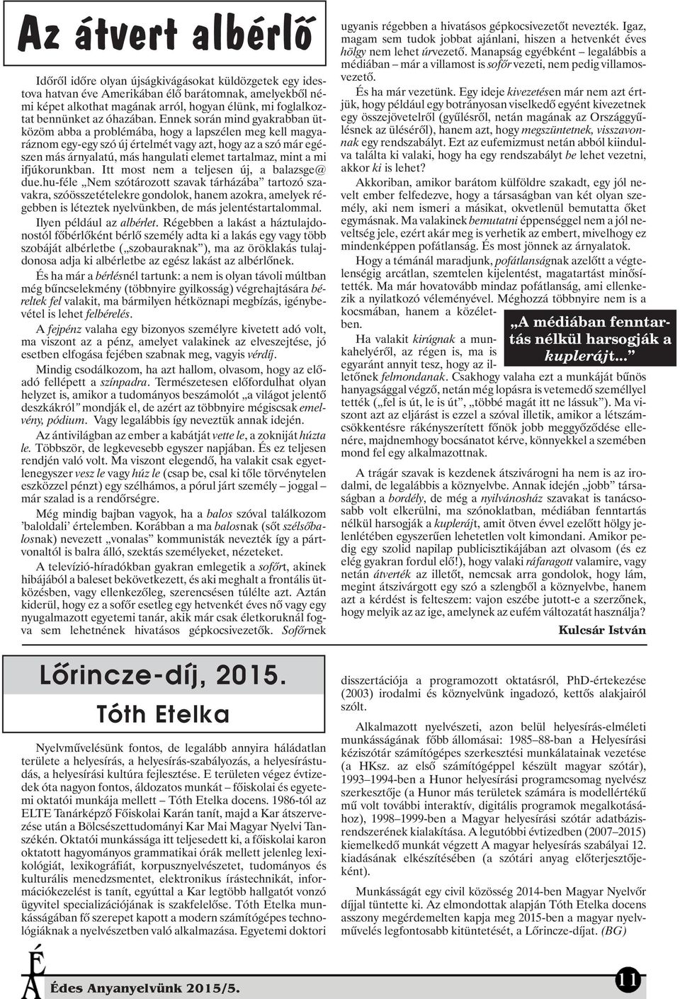 Ennek során mind gyakrabban ütközöm abba a problémába, hogy a lapszélen meg kell magyaráznom egy-egy szó új értelmét vagy azt, hogy az a szó már egészen más árnyalatú, más hangulati elemet tartalmaz,